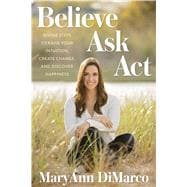 Believe, Ask, Act Divine Steps to Raise Your Intuition, 