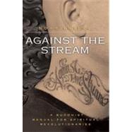 Against the Stream : A Buddhist Manual for Spiritual Revolutionaries 9780060736644