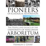 Pioneers of Ecological Restoration : The People and Legacy of the University of Wisconsin Arboretum 9780299286644