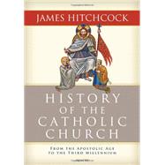 History of the Catholic Church: From the Apostolic Age to the Third Millenium 9781586176648