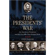 The Presidents' War Six American Presidents and the Civil War That Divided Them 9780762796649
