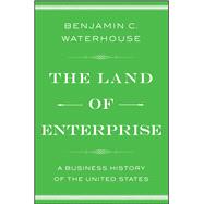 The Land of Enterprise A Business History of the United States 9781476766652