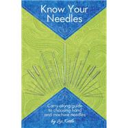 Know Your Needles: Carry-along Guide to Choosing Hand and Machine Needles 9781935726654