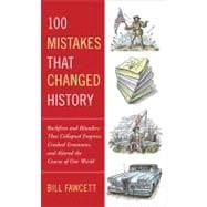 100 Mistakes That Changed History : Backfires and Blunders That Collapsed Empires, Crashed Economies, and Altered the Course of Our World 9780425236659