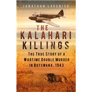 The Kalahari Killings: The True Story of a Wartime Double Murder in Botswana, 1943 9780750956659