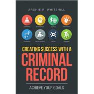 Creating Success with a Criminal Record 9781796046663