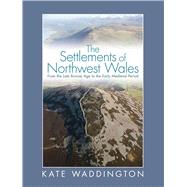 Settlements of Northwest Wales: From Late Bronze Age to Early Medieval Period 9780708326664
