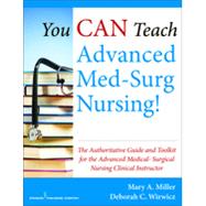 You Can Teach Advanced Med-surg Nursing!: The Authoritative Guide and Toolkit for the Advanced Medical-Surgical Nursing Clinical Instructor