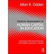 Strategic Management of Human Capital in Education: Improving Instructional Practice and Student Learning in Schools 9780415886666