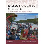 Roman Legionary AD 284-337 The age of Diocletian and Constantine the Great 9781472806666
