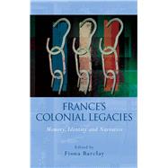France's Colonial Legacies: Memory, Identity and Narrative 9780708326671