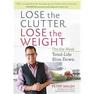 Lose the Clutter, Lose the Weight The Six-Week Total-Life Slim Down 9781623366674