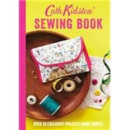 Cath Kidston Sewing Book: Over 30 Exclusive Projects Made Simple 9781849496674