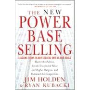 The New Power Base Selling Master The Politics, Create Unexpected Value and Higher Margins, and Outsmart the Competition 9781118206676