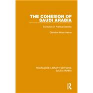 The Cohesion of Saudi Arabia Pbdirect: Evolution of Political Identity 9781138846678