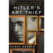 Hitler's Art Thief Hildebrand Gurlitt, the Nazis, and the Looting of Europe's Treasures 9781250096678