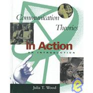 Communication Theories in Action : An Introduction