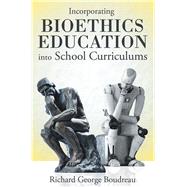 Incorporating Bioethics Education into School Curriculums 9781480876682