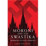 Moroni and the Swastika: Mormons in Nazi Germany 9780806146683