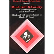 Mind, Self and Society from the Standpoint of a Social Behaviorist: Works of George Herbert Mead 9780226516684