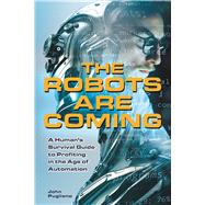 The Robots are Coming A Human's Survival Guide to Profiting in the Age of Automation 9781612436692