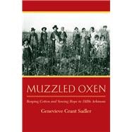 Muzzled Oxen: Reaping Cotton and Sowing Hope in 1920s Arkansas 9781935106692
