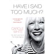 Have I Said Too Much?: My Life in and Out of the Model Agency 9780099576693