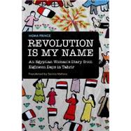 Revolution Is My Name An Egyptian Woman's Diary from Eighteen Days in Tahrir 9789774166693