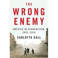 The Wrong Enemy: America in Afghanistan, 2001-2014 9780544046696