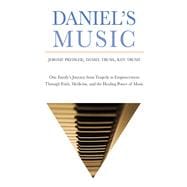 Daniel's Music: One Family's Journey from Tragedy to Empowerment Through Faith, Medicine, and the Healing Power of Music 9781632206701
