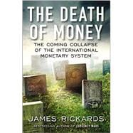The Death of Money The Coming Collapse of the International Monetary System 9781591846703