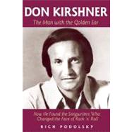 Don Kirshner : The Man with the Golden Ear - How He Changed the Face of Rock and Roll 9781458416704