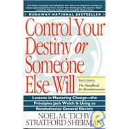 Control Your Destiny or Someone Else Will : Lessons in Mastering Change-From the Principles Jack Welch Is Using to Revolution