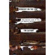 Midnight on the Line The Secret Life of the U.S.-Mexico Border 9780312366711