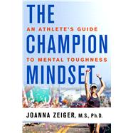 The Champion Mindset An Athlete's Guide to Mental Toughness 9781250096715
