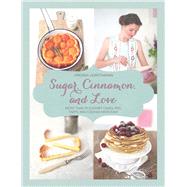 Sugar, Cinnamon, and Love: More Than 70 Elegant Cakes, Pies, Tarts, and Cookies Made Easy 9781632206718