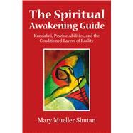 The Spiritual Awakening Guide Kundalini, Psychic Abilities, and the Conditioned Layers of Reality 9781844096718