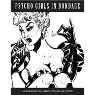 Psycho Girls in Bondage: An Anthology of Classic Fetish Art and Fiction 9781840686722