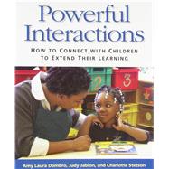 Powerful Interactions: How to Connect with Children to Extend Their Learning 9781928896722