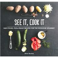 See It, Cook It: Easy-to-do, Fool-proof Recipes for the Would-be Gourmet 9781632206725
