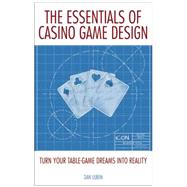 The Essentials of Casino Game Design Turn Your Table-Game Dreams into Reality 9781935396727