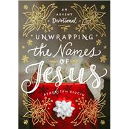 Unwrapping the Names of Jesus An Advent Devotional 9780802416728