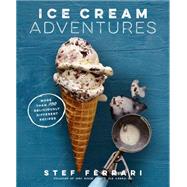 Ice Cream Adventures More Than 100 Deliciously Different Recipes 9781623366728