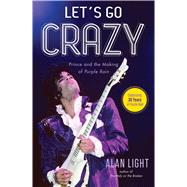 Let's Go Crazy Prince and the Making of Purple Rain 9781476776729