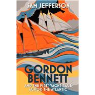 Gordon Bennett and the First Yacht Race Across the Atlantic 9781472916730