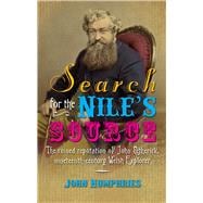 Search for the Nile's Source: The Ruined Reputation of John Petherick, Nineteenth-century Welsh Explorer 9780708326732