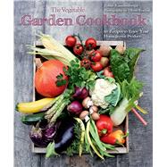 The Vegetable Garden Cookbook: 60 Recipes to Enjoy Your Homegrown Produce 9781632206732
