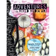 Adventures in Mixed Media Art: Inspiration, Techniques & Projects for Painting, Collage & More 9781440336737