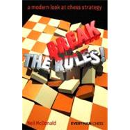 Break the Rules! : A Modern Look at Chess Strategy 9781857446739
