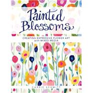 Painted Blossoms: Creating Expressive Flower Art With Mixed Media 9781440336744